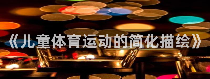 678体育官网：《儿童体育运动的简化描绘》